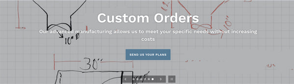 We Can Do Custom Orders... with Short Lead Times